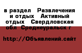 в раздел : Развлечения и отдых » Активный отдых . Свердловская обл.,Среднеуральск г.